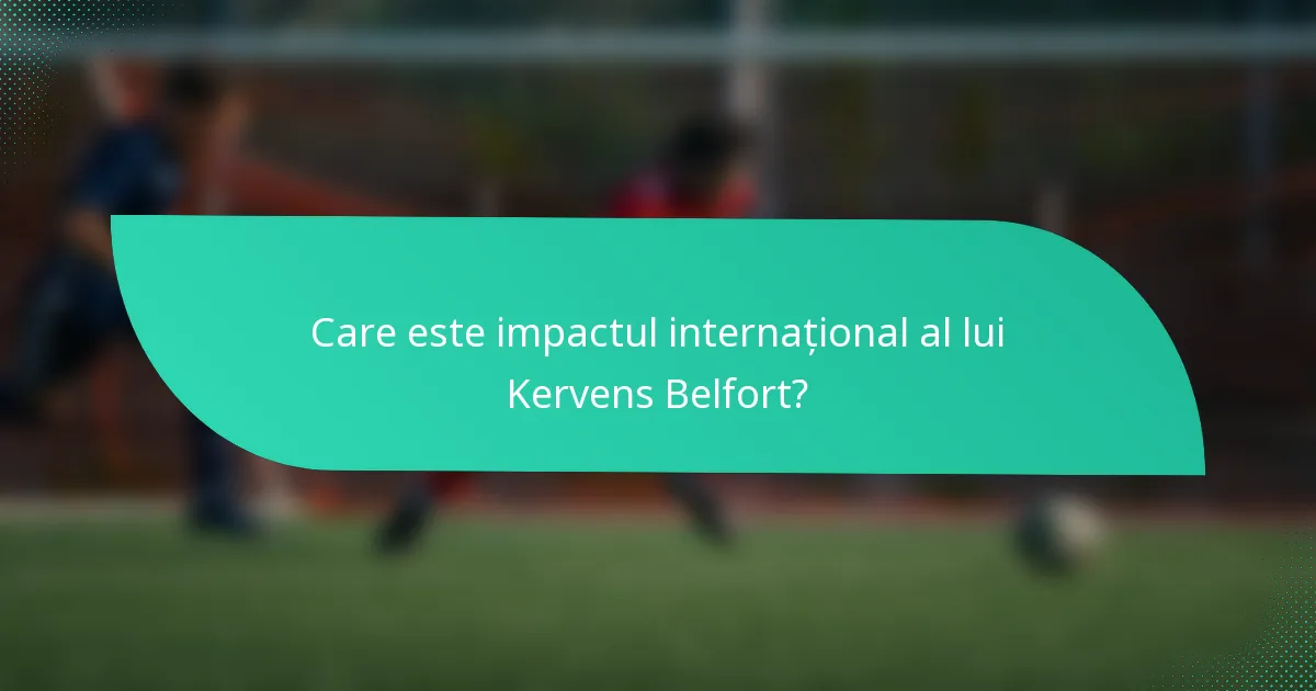 Care este impactul internațional al lui Kervens Belfort?