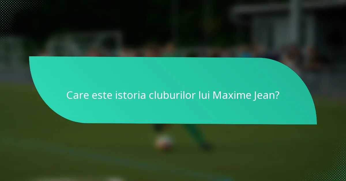 Care este istoria cluburilor lui Maxime Jean?