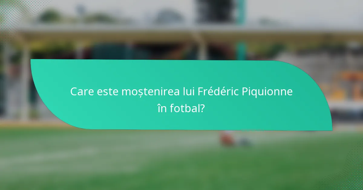 Care este moștenirea lui Frédéric Piquionne în fotbal?