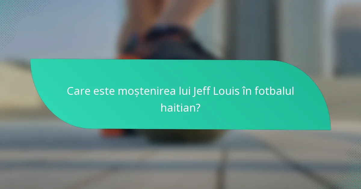 Care este moștenirea lui Jeff Louis în fotbalul haitian?