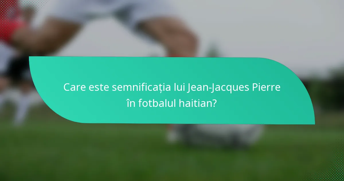 Care este semnificația lui Jean-Jacques Pierre în fotbalul haitian?