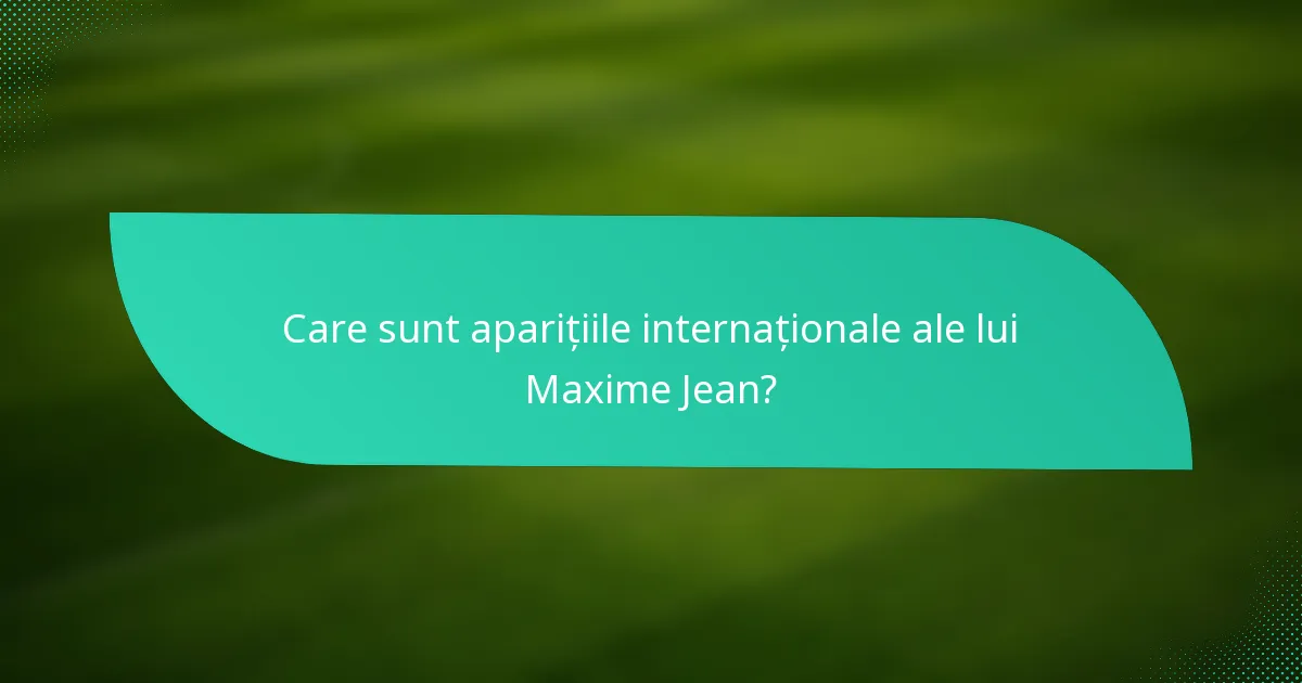 Care sunt aparițiile internaționale ale lui Maxime Jean?
