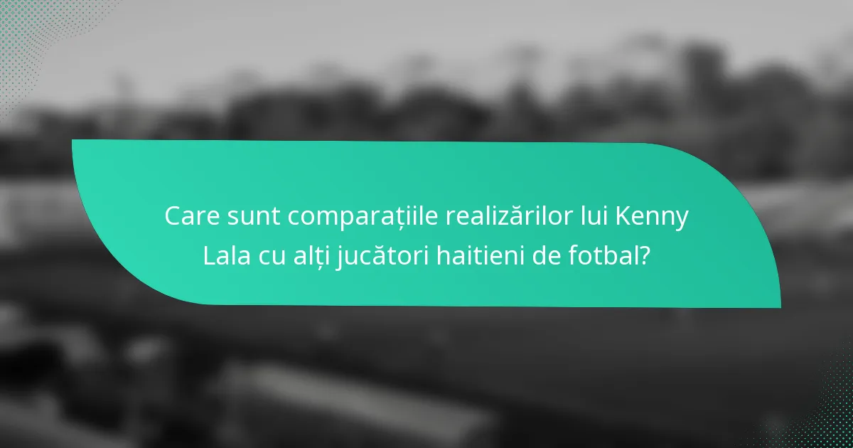 Care sunt comparațiile realizărilor lui Kenny Lala cu alți jucători haitieni de fotbal?