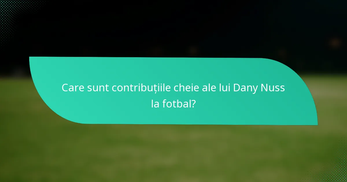 Care sunt contribuțiile cheie ale lui Dany Nuss la fotbal?