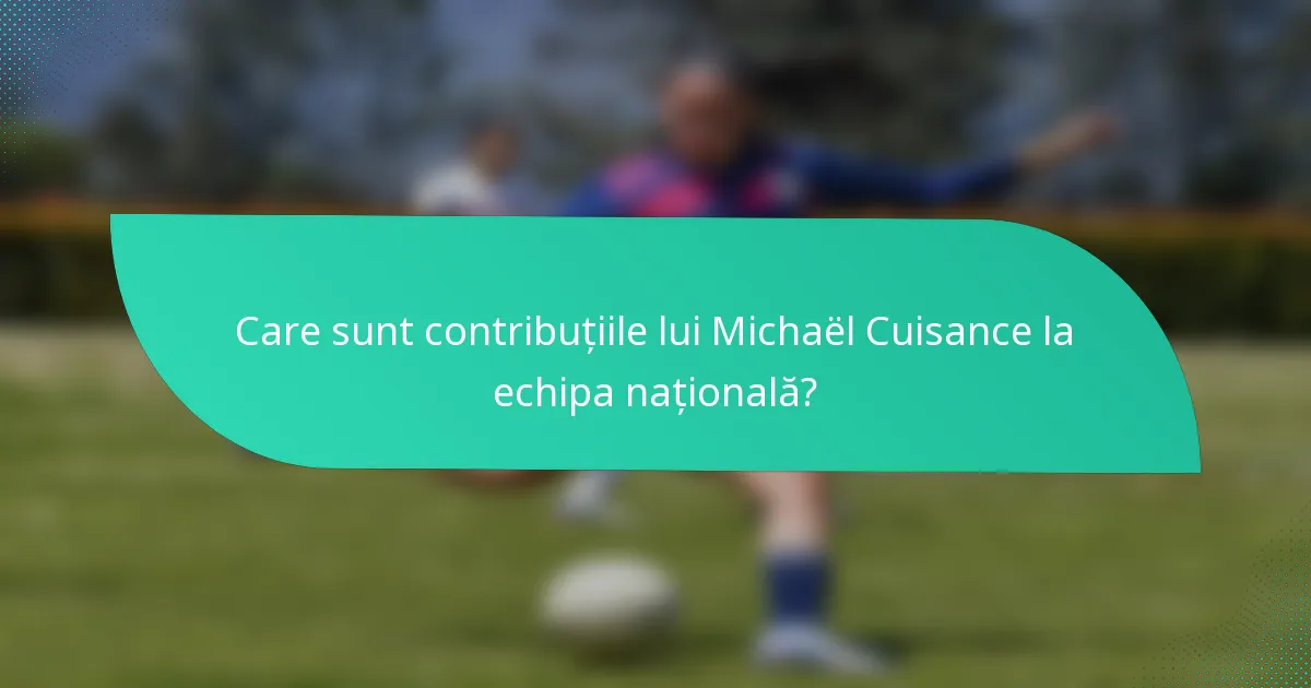 Care sunt contribuțiile lui Michaël Cuisance la echipa națională?