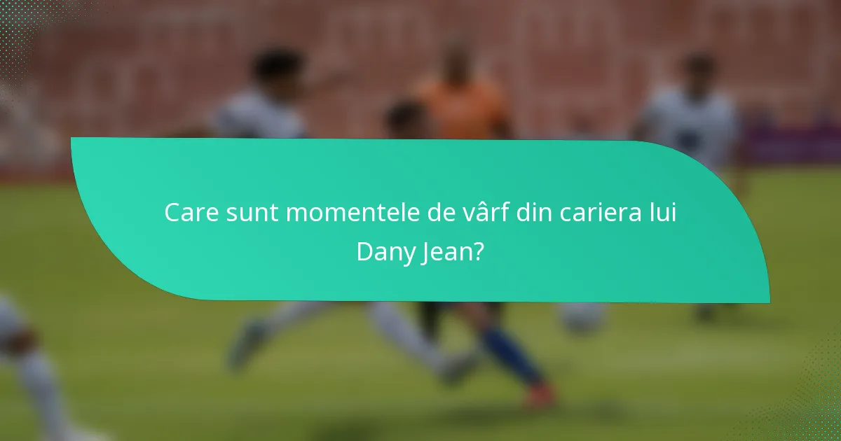 Care sunt momentele de vârf din cariera lui Dany Jean?