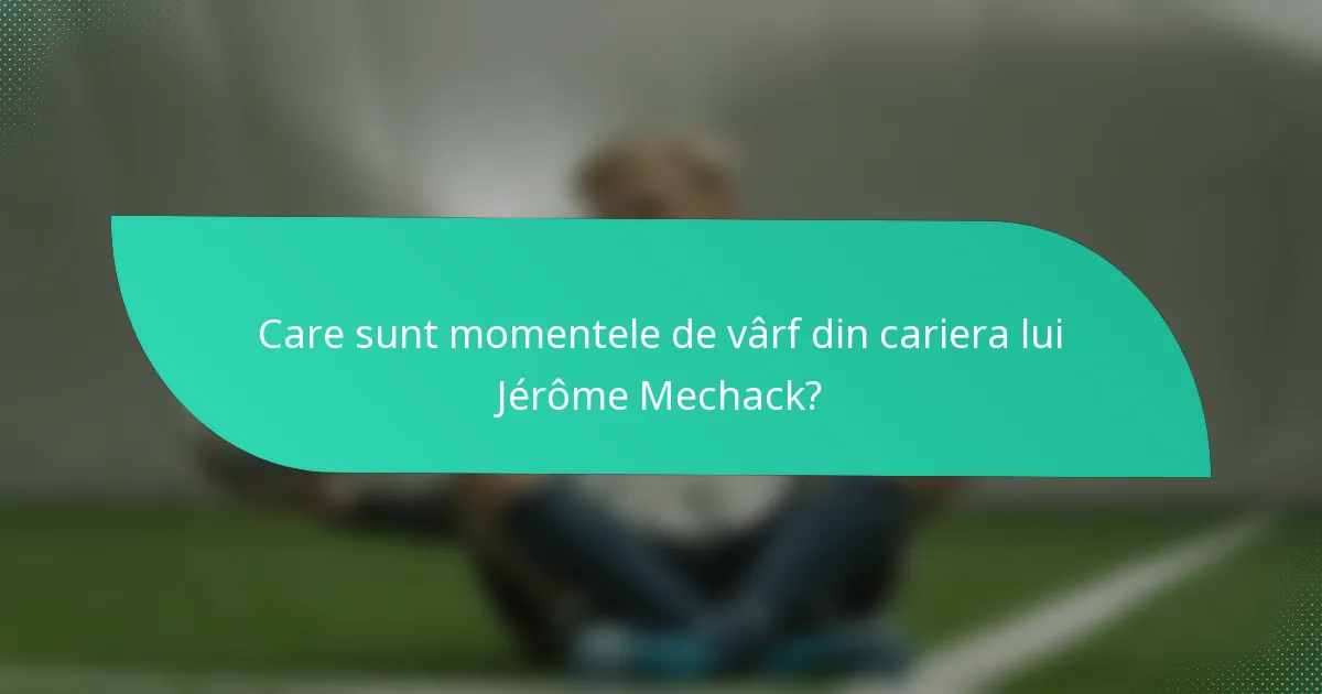 Care sunt momentele de vârf din cariera lui Jérôme Mechack?