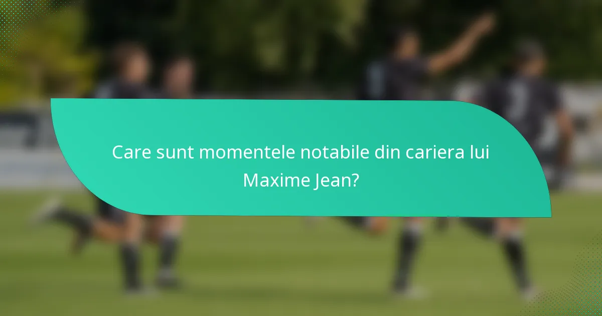 Care sunt momentele notabile din cariera lui Maxime Jean?