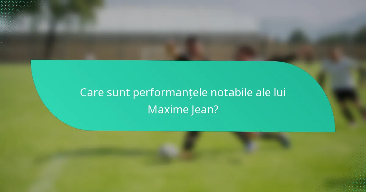 Care sunt performanțele notabile ale lui Maxime Jean?