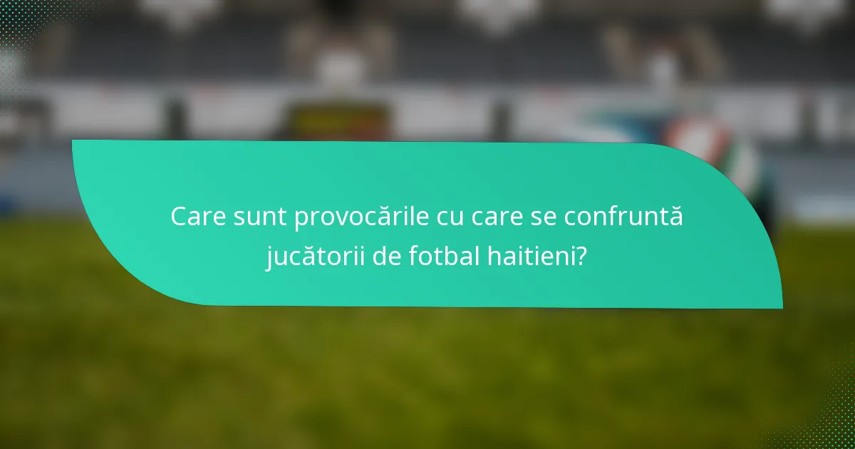 Care sunt provocările cu care se confruntă jucătorii de fotbal haitieni?