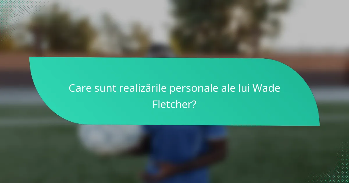 Care sunt realizările personale ale lui Wade Fletcher?