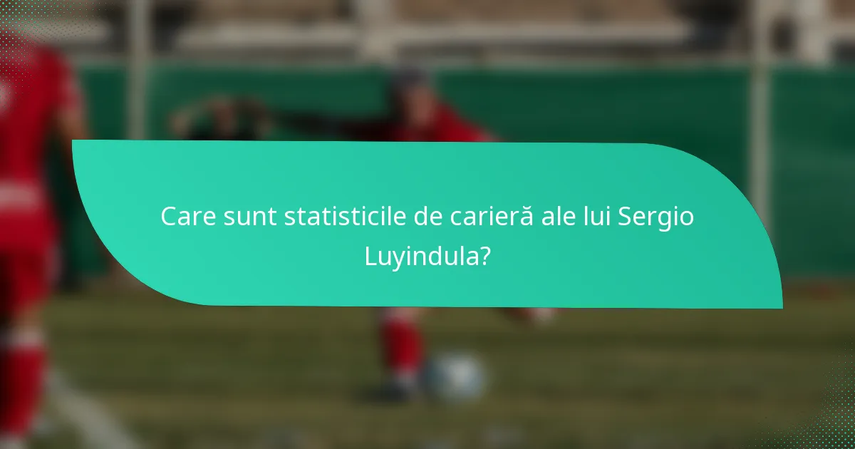 Care sunt statisticile de carieră ale lui Sergio Luyindula?