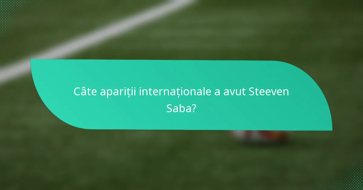 Câte apariții internaționale a avut Steeven Saba?