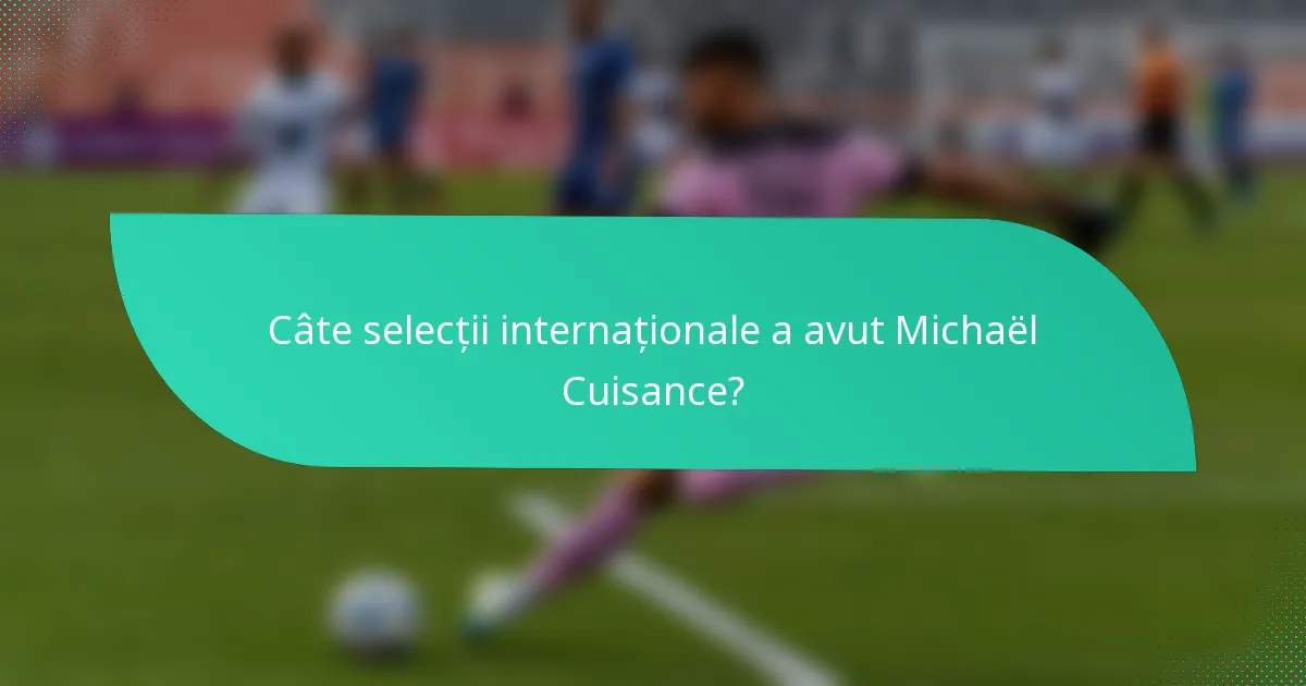 Câte selecții internaționale a avut Michaël Cuisance?