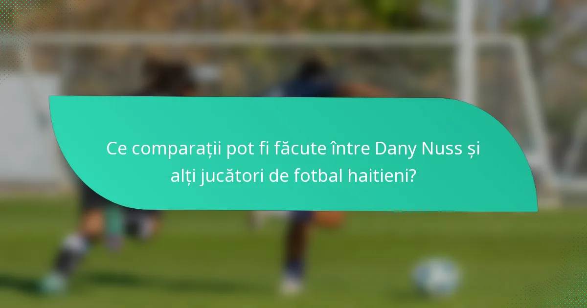 Ce comparații pot fi făcute între Dany Nuss și alți jucători de fotbal haitieni?