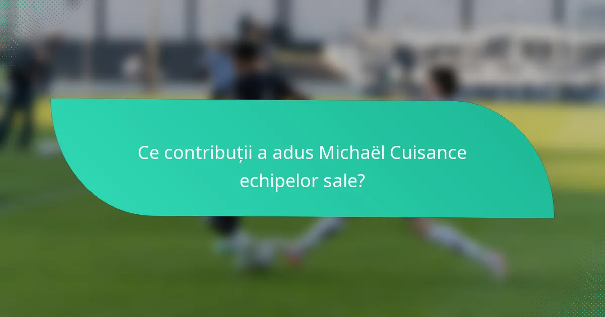 Ce contribuții a adus Michaël Cuisance echipelor sale?