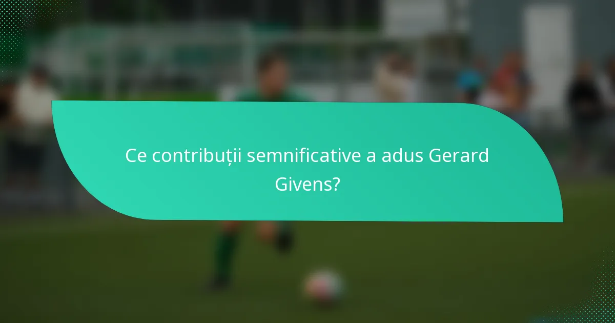 Ce contribuții semnificative a adus Gerard Givens?