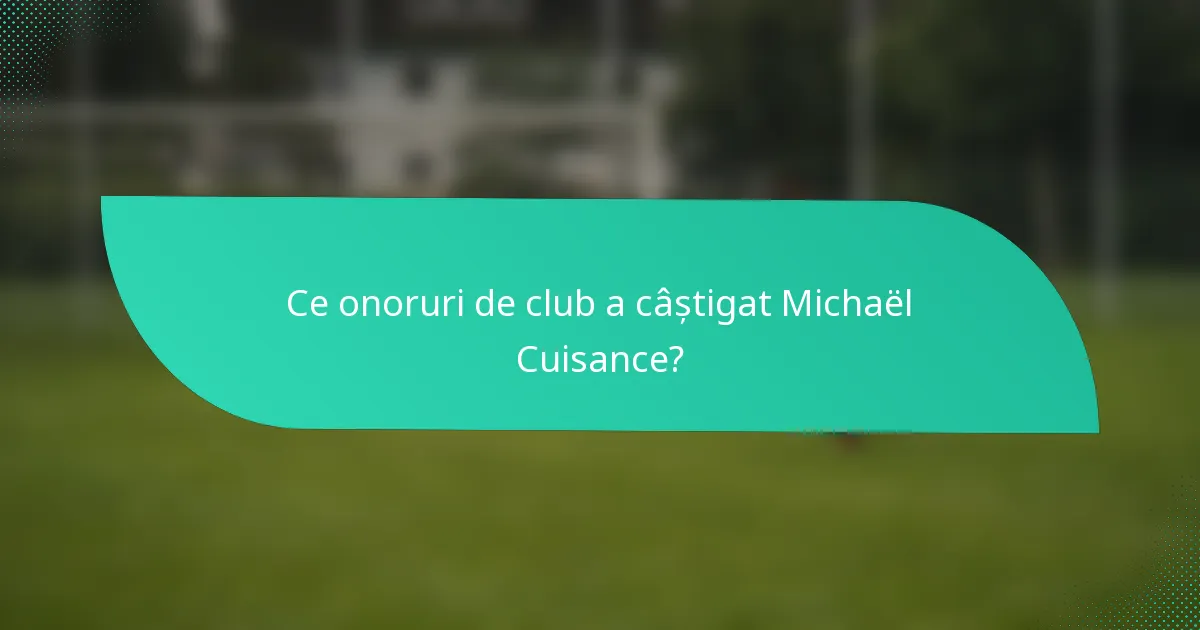 Ce onoruri de club a câștigat Michaël Cuisance?