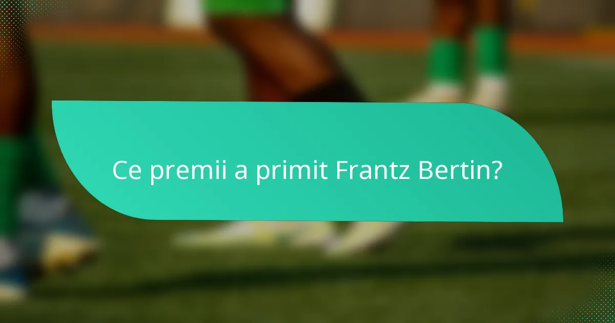 Ce premii a primit Frantz Bertin?