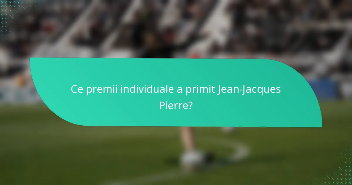 Ce premii individuale a primit Jean-Jacques Pierre?