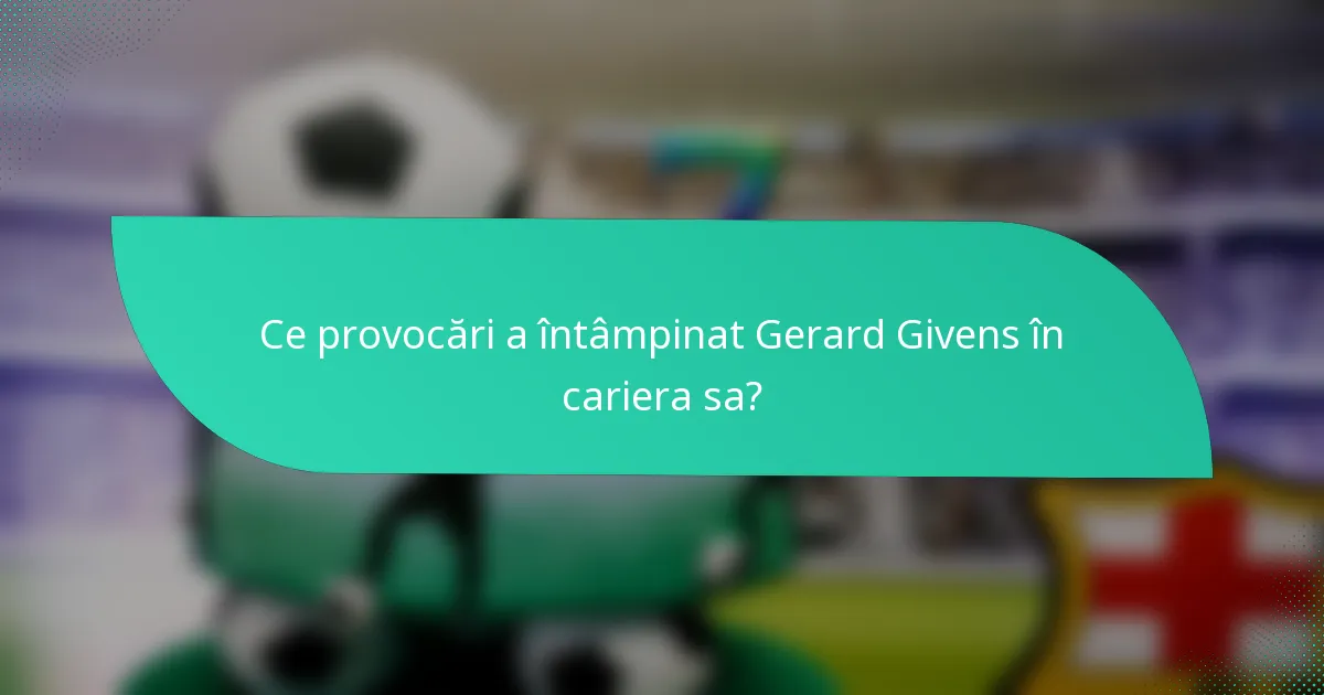 Ce provocări a întâmpinat Gerard Givens în cariera sa?