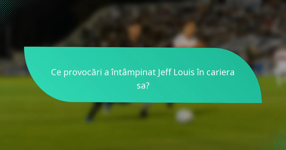 Ce provocări a întâmpinat Jeff Louis în cariera sa?