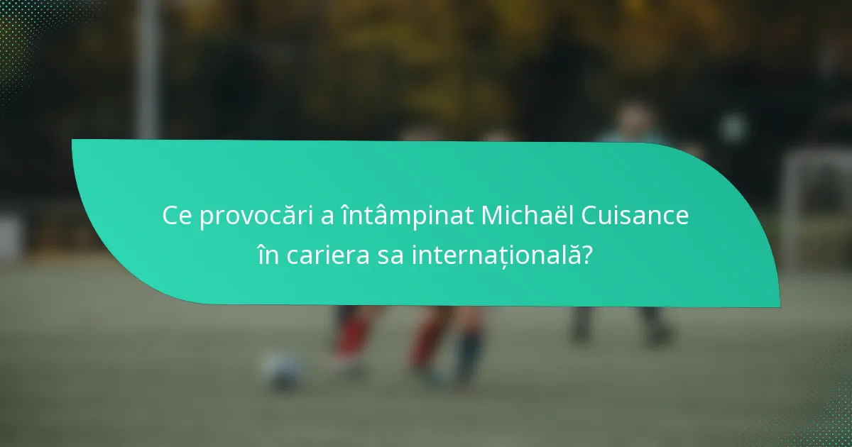 Ce provocări a întâmpinat Michaël Cuisance în cariera sa internațională?