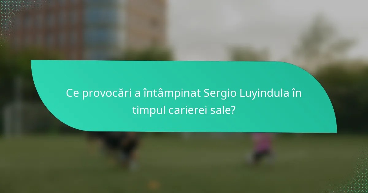 Ce provocări a întâmpinat Sergio Luyindula în timpul carierei sale?