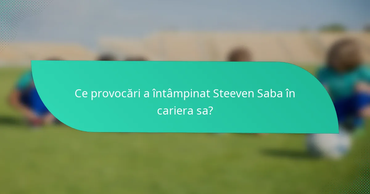 Ce provocări a întâmpinat Steeven Saba în cariera sa?