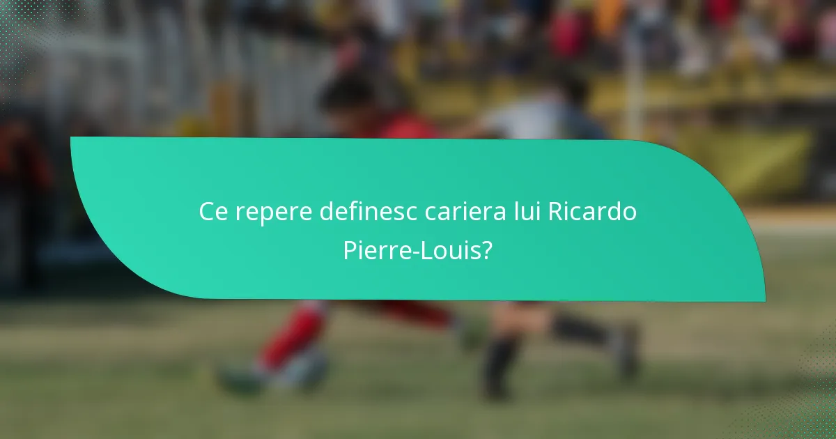 Ce repere definesc cariera lui Ricardo Pierre-Louis?