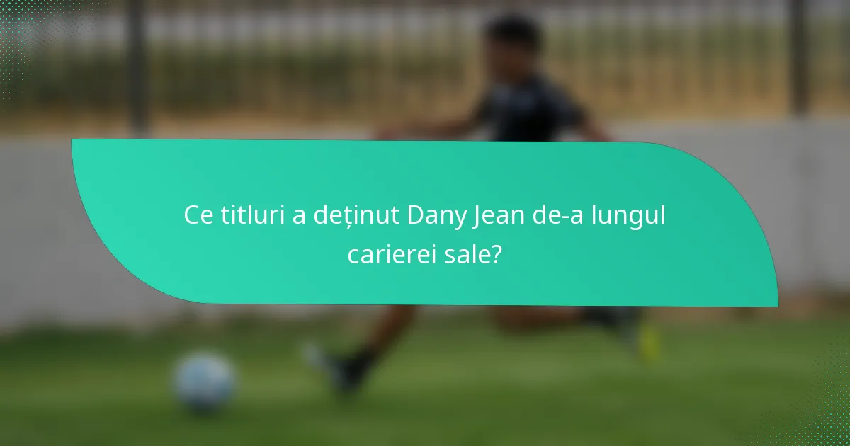 Ce titluri a deținut Dany Jean de-a lungul carierei sale?