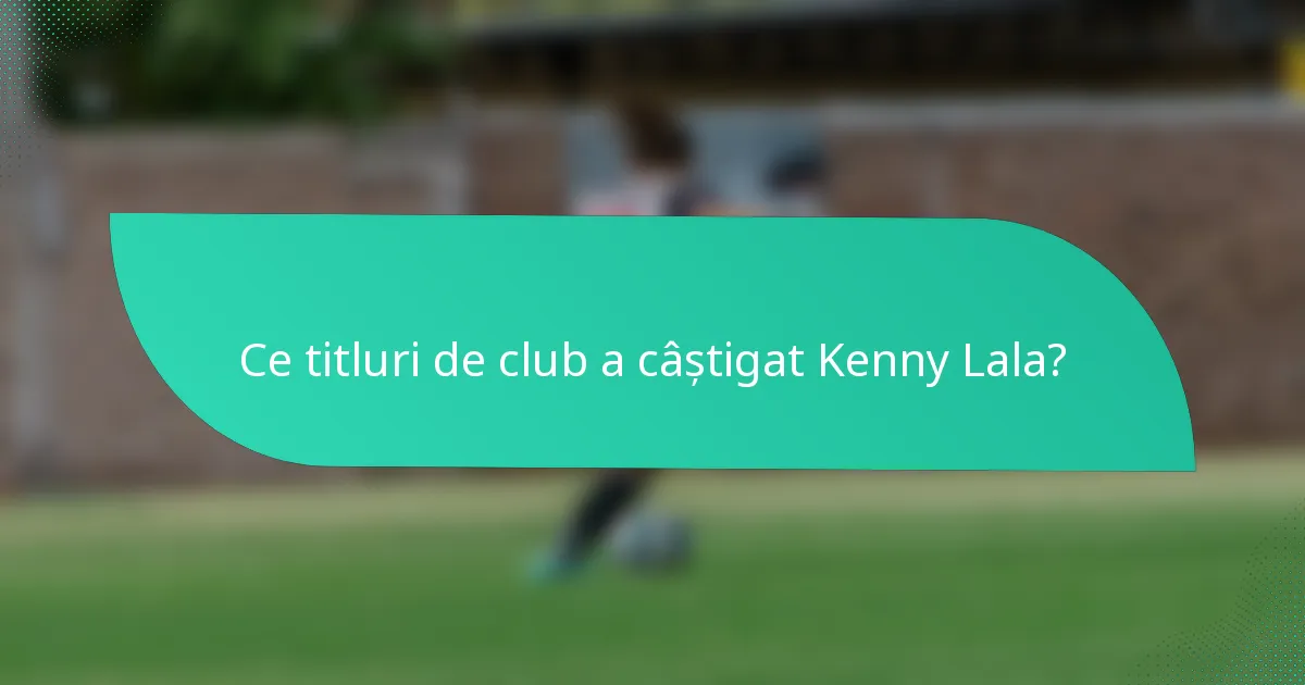 Ce titluri de club a câștigat Kenny Lala?