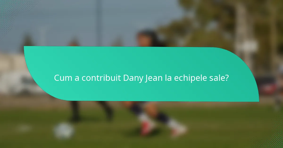 Cum a contribuit Dany Jean la echipele sale?