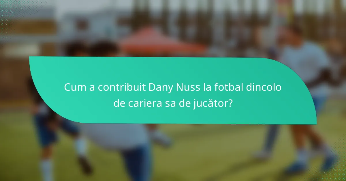 Cum a contribuit Dany Nuss la fotbal dincolo de cariera sa de jucător?