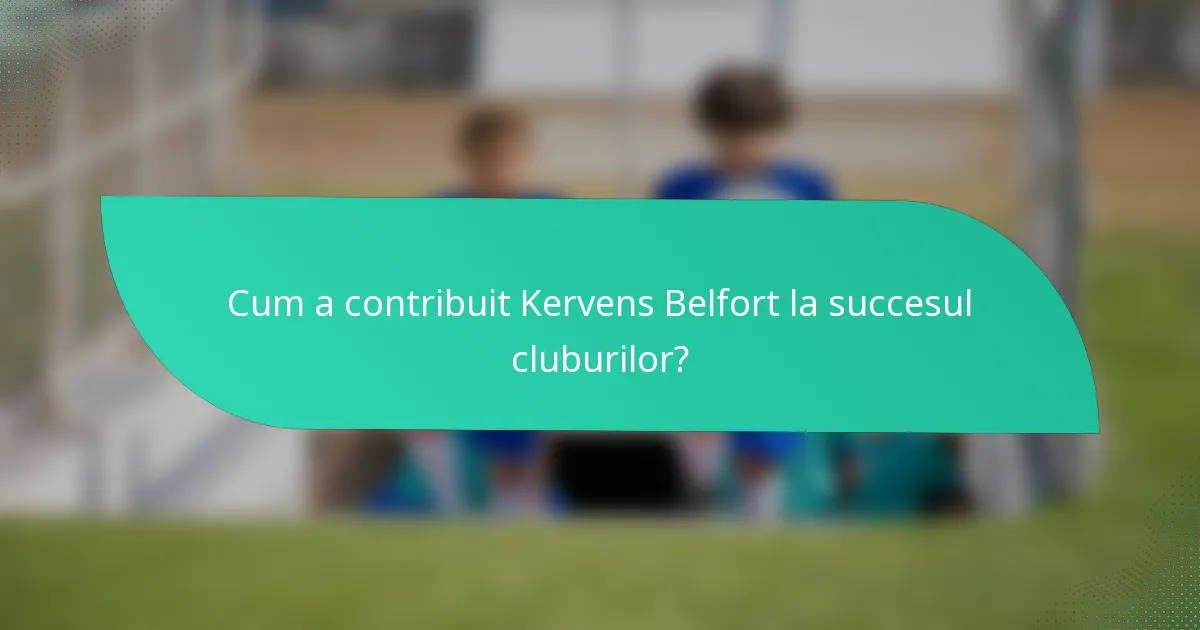 Cum a contribuit Kervens Belfort la succesul cluburilor?