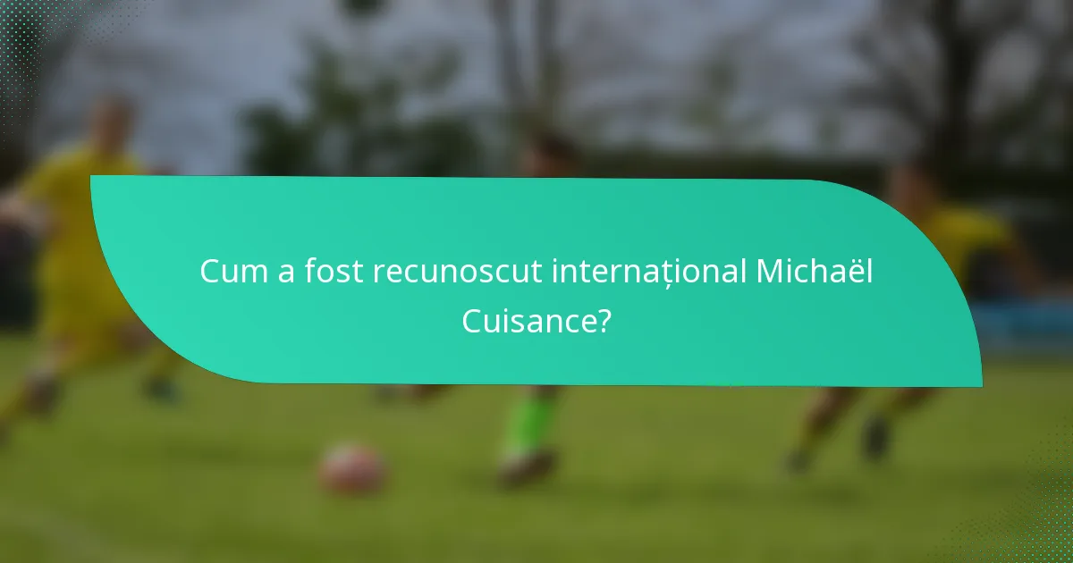 Cum a fost recunoscut internațional Michaël Cuisance?