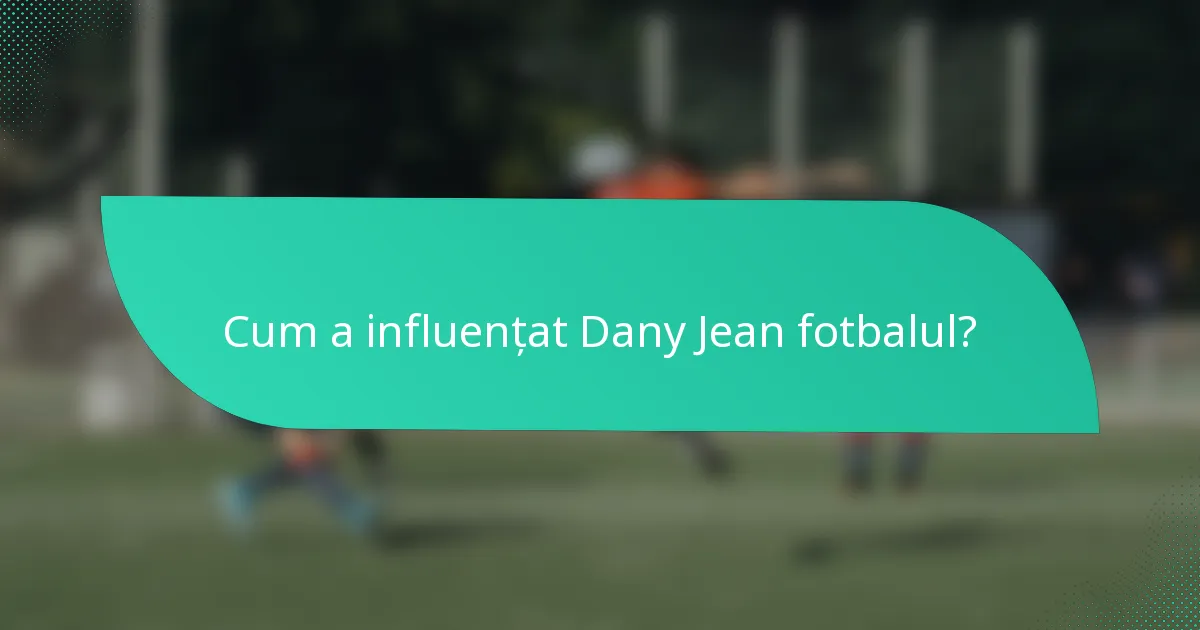 Cum a influențat Dany Jean fotbalul?