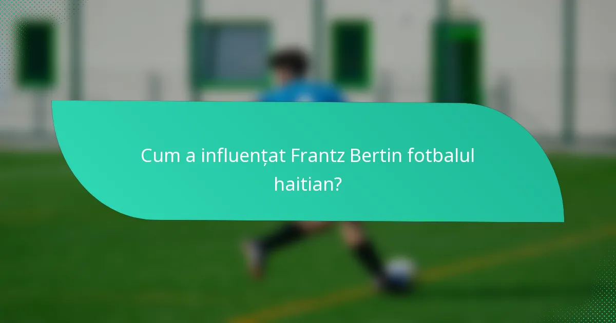 Cum a influențat Frantz Bertin fotbalul haitian?