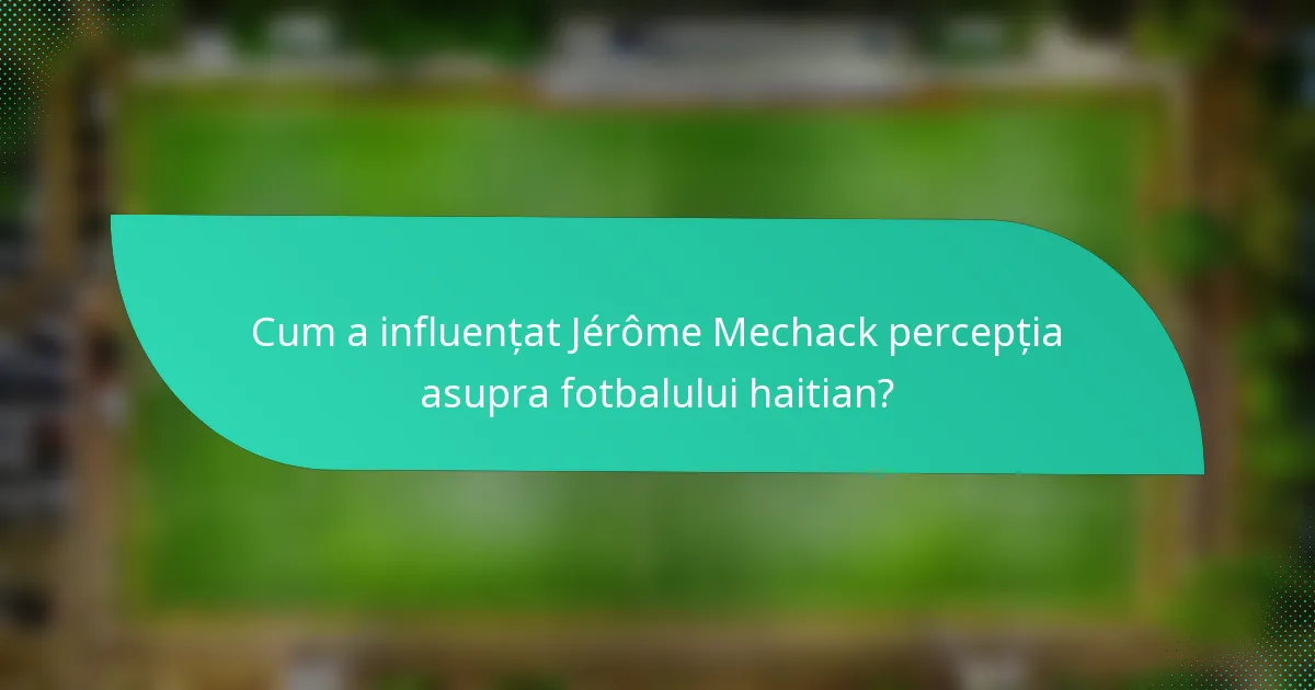 Cum a influențat Jérôme Mechack percepția asupra fotbalului haitian?