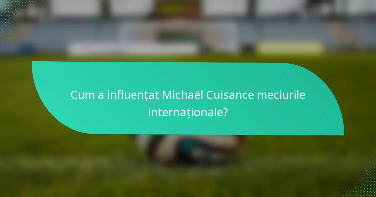 Cum a influențat Michaël Cuisance meciurile internaționale?