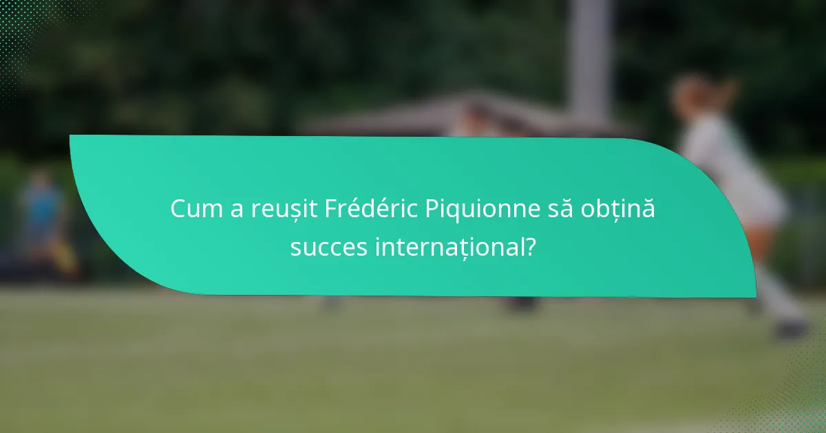 Cum a reușit Frédéric Piquionne să obțină succes internațional?