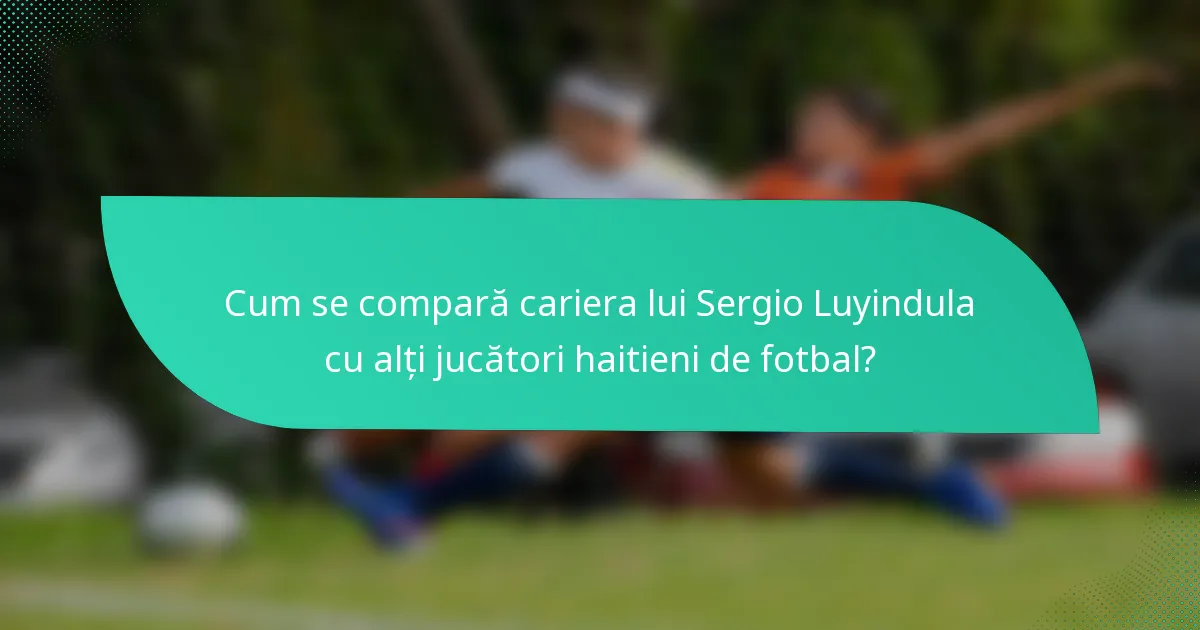 Cum se compară cariera lui Sergio Luyindula cu alți jucători haitieni de fotbal?