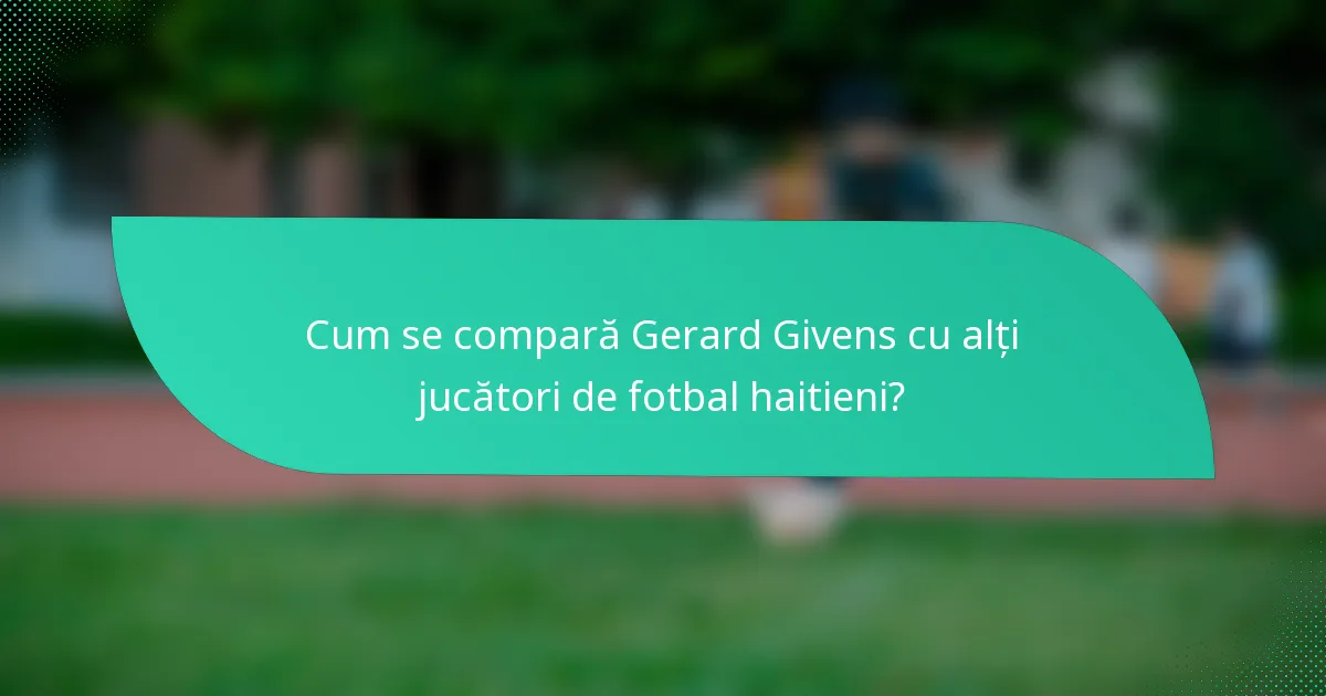 Cum se compară Gerard Givens cu alți jucători de fotbal haitieni?
