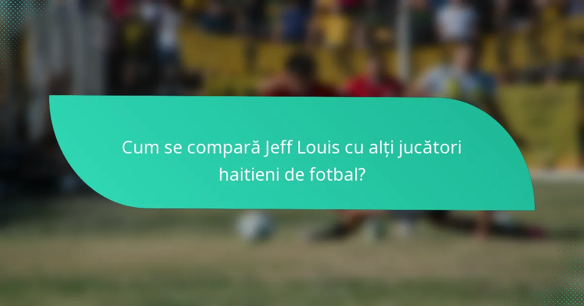 Cum se compară Jeff Louis cu alți jucători haitieni de fotbal?