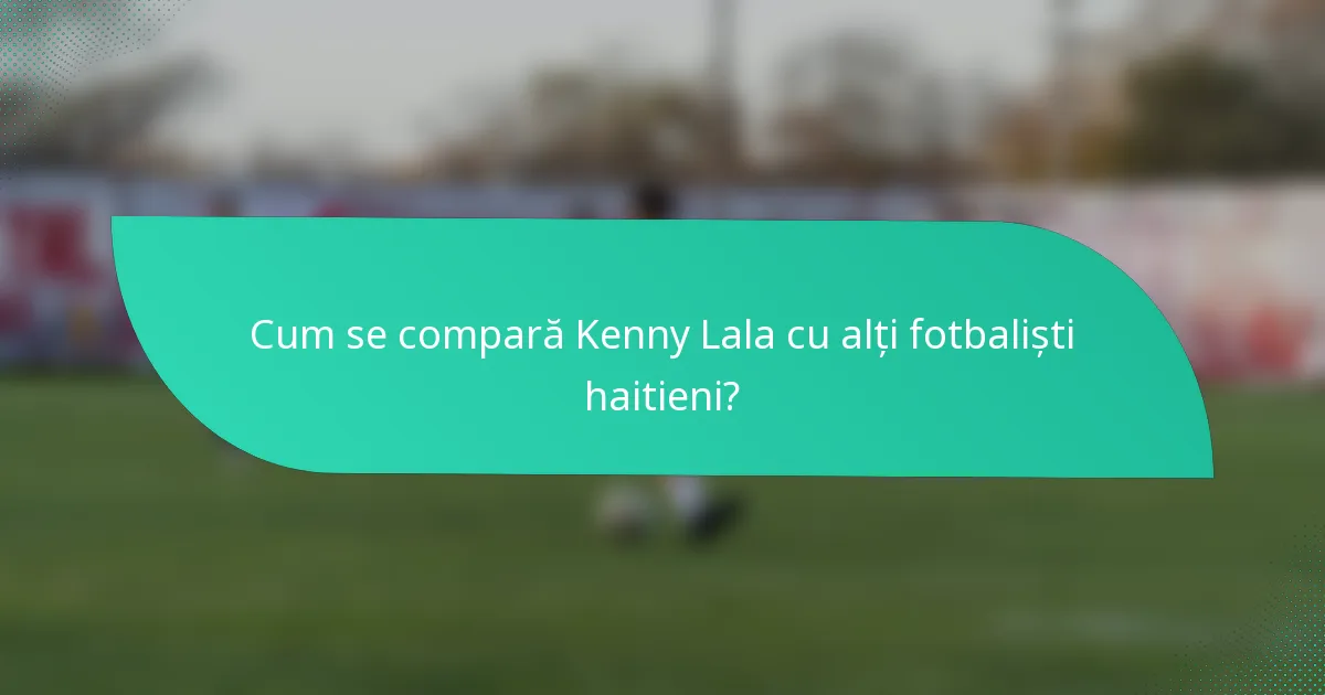 Cum se compară Kenny Lala cu alți fotbaliști haitieni?