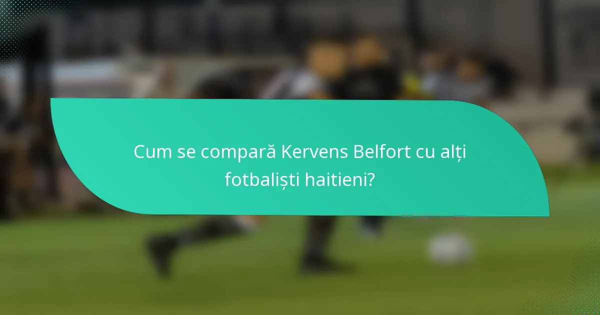Cum se compară Kervens Belfort cu alți fotbaliști haitieni?