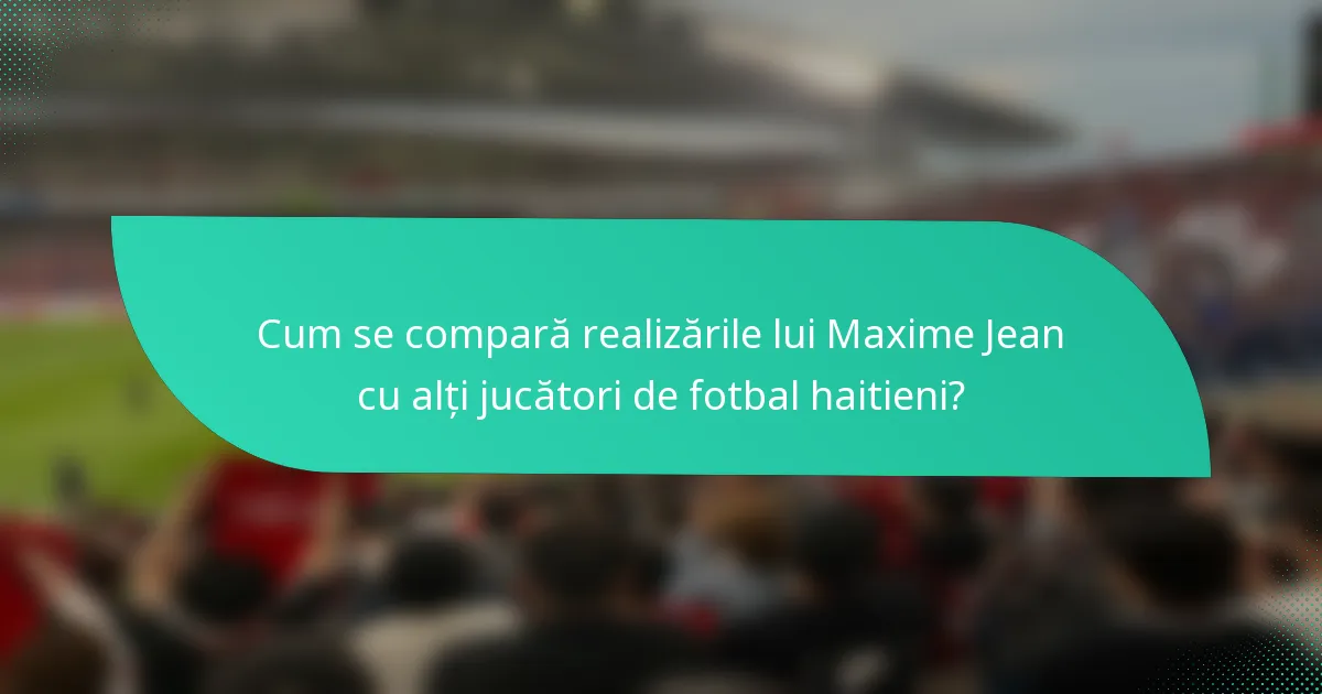 Cum se compară realizările lui Maxime Jean cu alți jucători de fotbal haitieni?