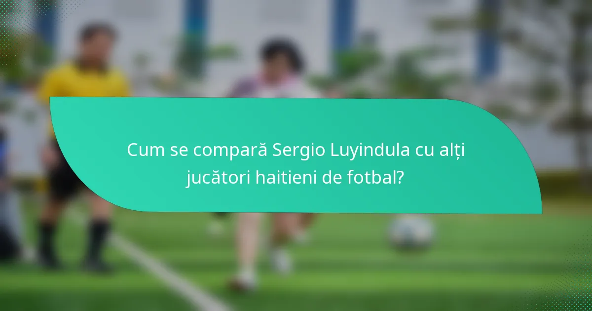 Cum se compară Sergio Luyindula cu alți jucători haitieni de fotbal?