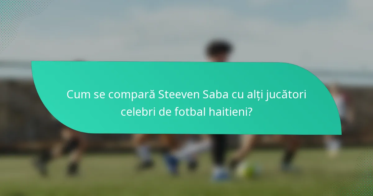 Cum se compară Steeven Saba cu alți jucători celebri de fotbal haitieni?