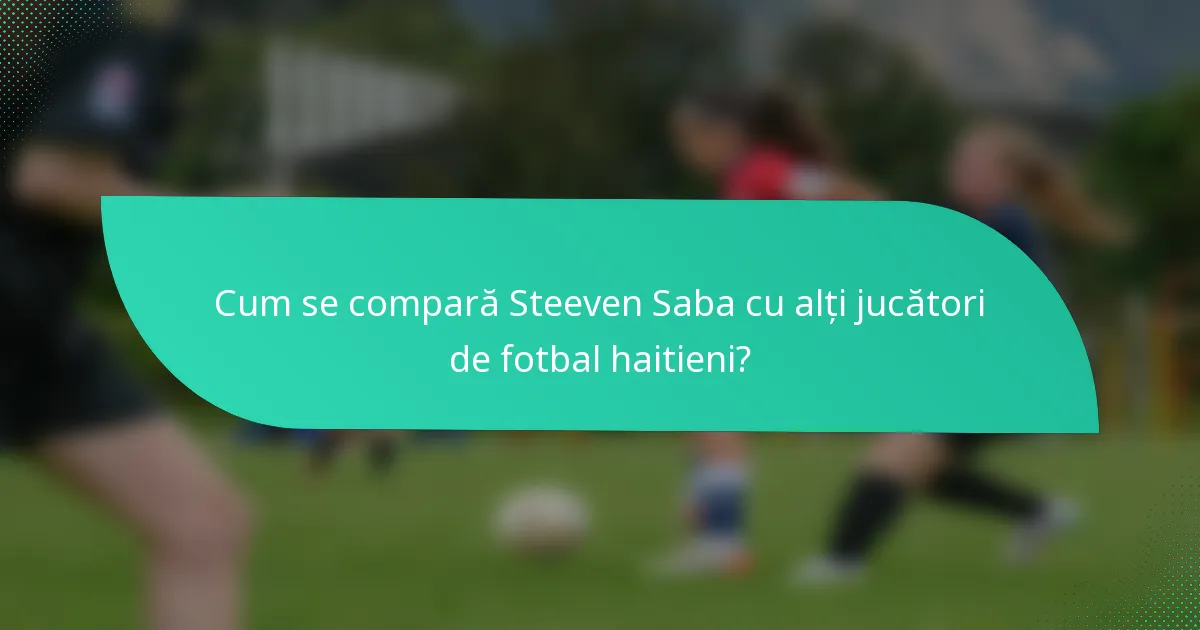 Cum se compară Steeven Saba cu alți jucători de fotbal haitieni?